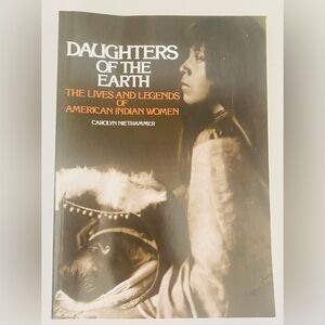 Daughters of the Earth - The Lives and Legends of American Indian Women (Book)